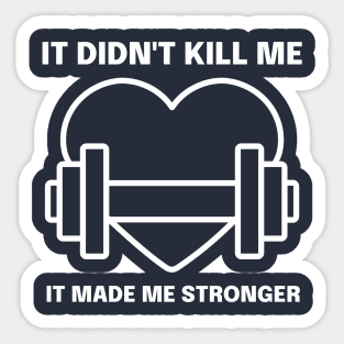 It Didn't Kill Me it Made Me Stronger Sticker